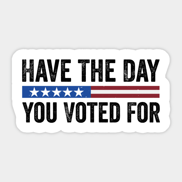 Have The Day You Voted For - Political Humor Patriotic Retro Vintage Sticker by ArtistTee ⭐⭐⭐⭐⭐